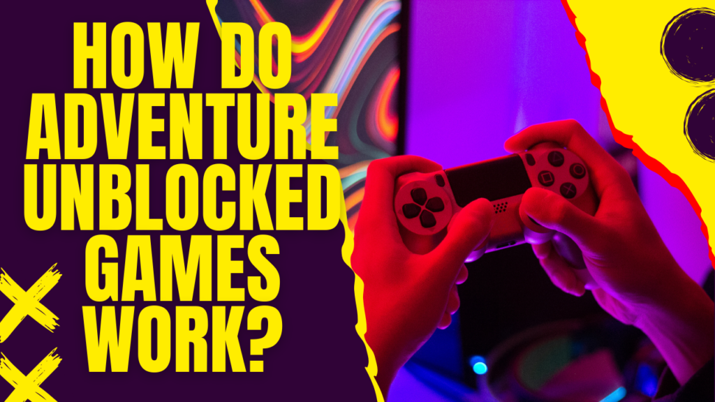 How do adventure unblocked games work?