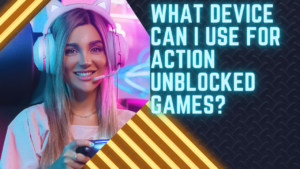 What device can I use for Action Unblocked Games?