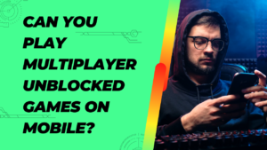 Can You Play Multiplayer Unblocked Games on Mobile?